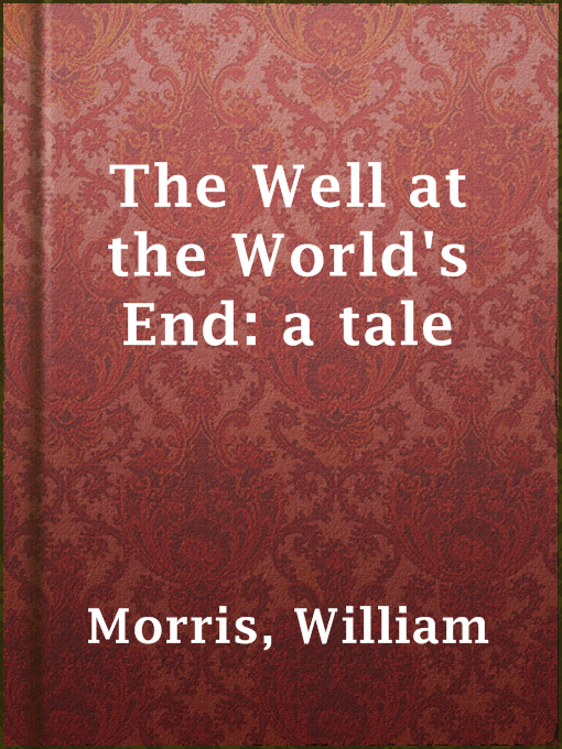 Title details for The Well at the World's End: a tale by William Morris - Available